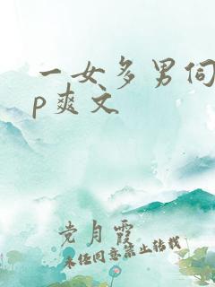 一女多男伺候np爽文