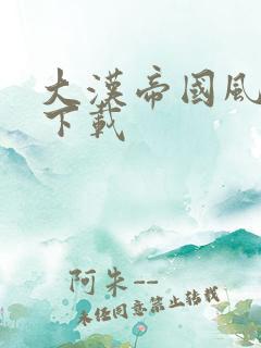 大汉帝国风云录下载