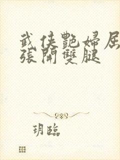 武侠艳妇屈辱的张开双腿