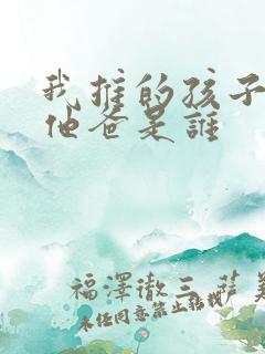 我推的孩子男主他爸是谁