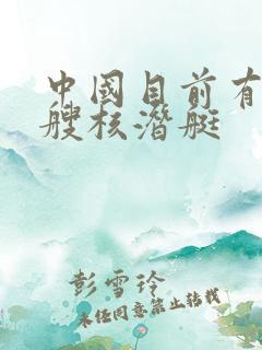 中国目前有多少艘核潜艇