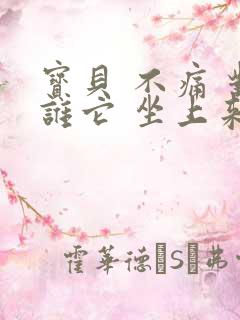宝贝 不痛 对谁它 坐上来