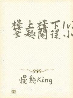 楼上楼下1v2笔趣阁从小到大
