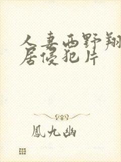 人妻西野翔被邻居侵犯片