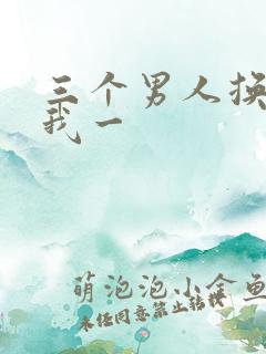 三个男人换着躁我一