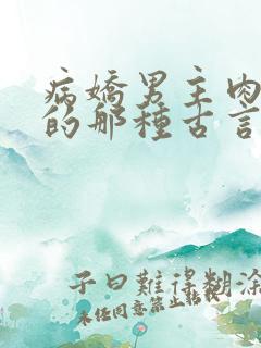 病娇男主肉超多的那种古言