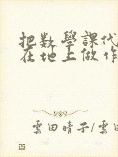 把数学课代表按在地上做作文