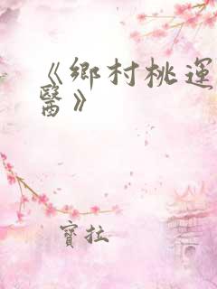 《乡村桃运小神医》