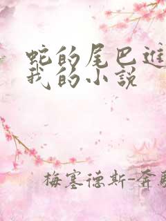 蛇的尾巴进入了我的小说