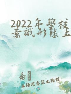 2022年学校意识形态上半年工作总结