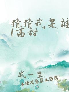 猜猜我是谁1v1高甜