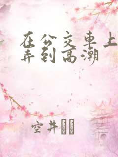 在公交车上被人弄到高潮