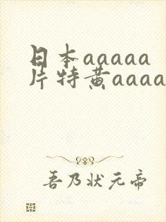 日本aaaaa片特黄aaaa