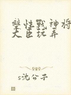 双性战神将军被大臣玩弄