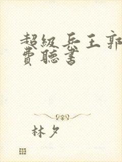 超级兵王郭璞免费听书