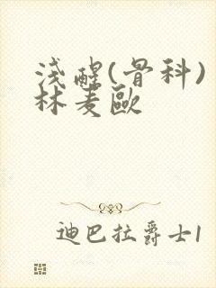 浅醒(骨科) 林麦欧