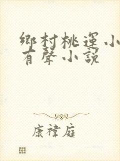 乡村桃运小神医有声小说