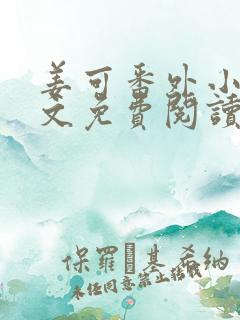 姜可番外小说全文免费阅读无弹窗笔趣阁