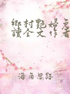 乡村艳妇免费阅读全文作者