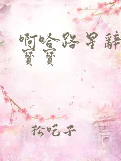 啊哈路星辞放松宝宝