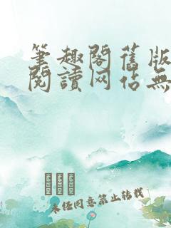 笔趣阁旧版在线阅读网站无弹窗下载
