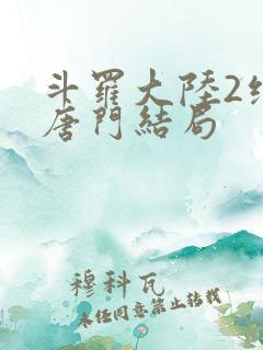 斗罗大陆2绝世唐门结局