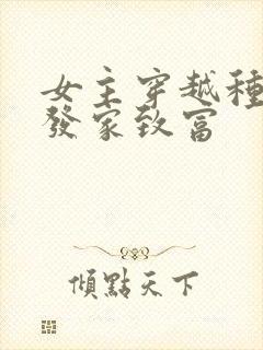 女主穿越种田文发家致富