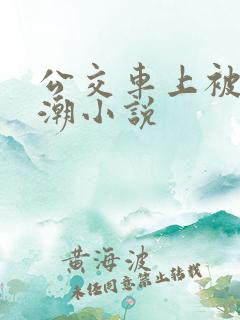 公交车上被弄高潮小说