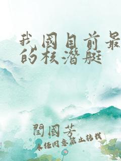 我国目前最先进的核潜艇