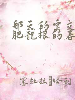 那天的云交雨合肥龙根的春天