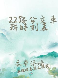 22路公交车最新时刻表