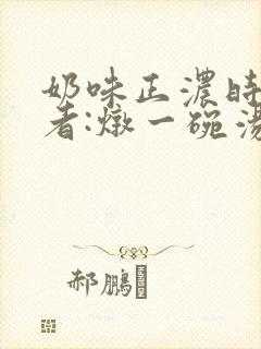 奶味正浓时 作者:炖一碗汤