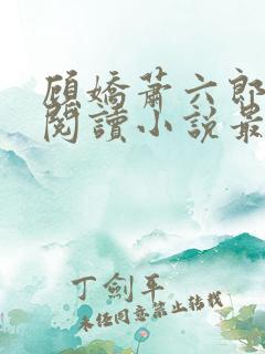 顾娇萧六郎免费阅读小说最新章节