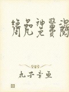 绝品神医混都市周凡免费阅读