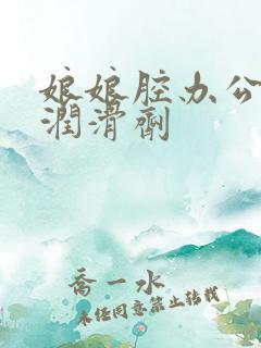 娘娘腔办公室车润滑剂
