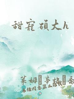 甜宠硕大h
