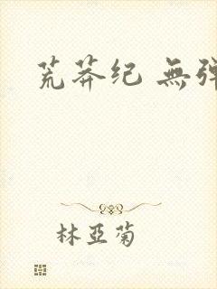 荒莽纪 无弹窗