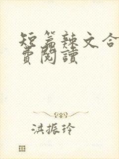 短篇辣文合集免费阅读