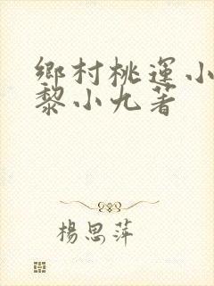 乡村桃运小神医黎小九著