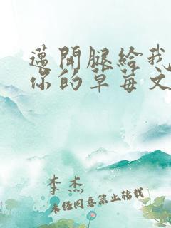 迈开腿给我看看你的草莓文章