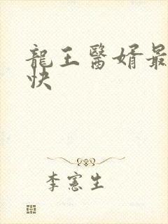 龙王医婿最新最快