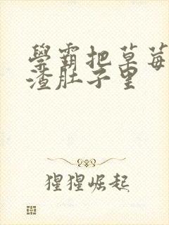 学霸把草莓放学渣肚子里
