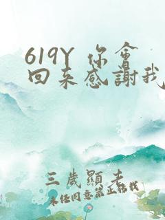 619Y 你会回来感谢我的