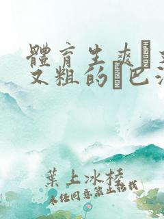 体育生爽擼又大又粗的雞巴游戏