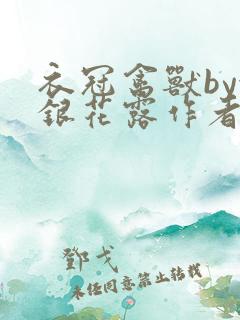 衣冠禽兽by金银花露作者简介