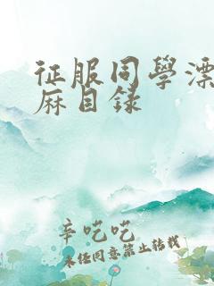 征服同学漂亮麻麻目录