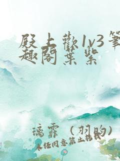 殿上欢1v3笔趣阁叶紫