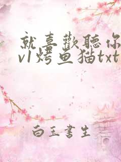 就喜欢听你叫1v1烤鱼猫txt