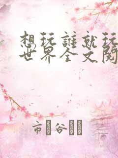 想玩谁就玩谁的世界全文阅读