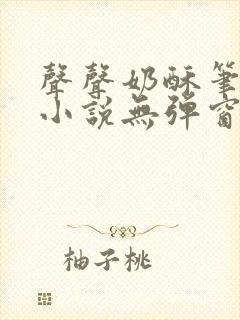 声声奶酥笔趣阁小说无弹窗
